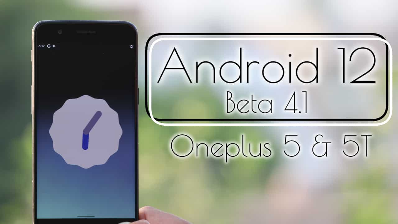Android 12 beta 4.1 GSI for Oneplus 5 & 5T