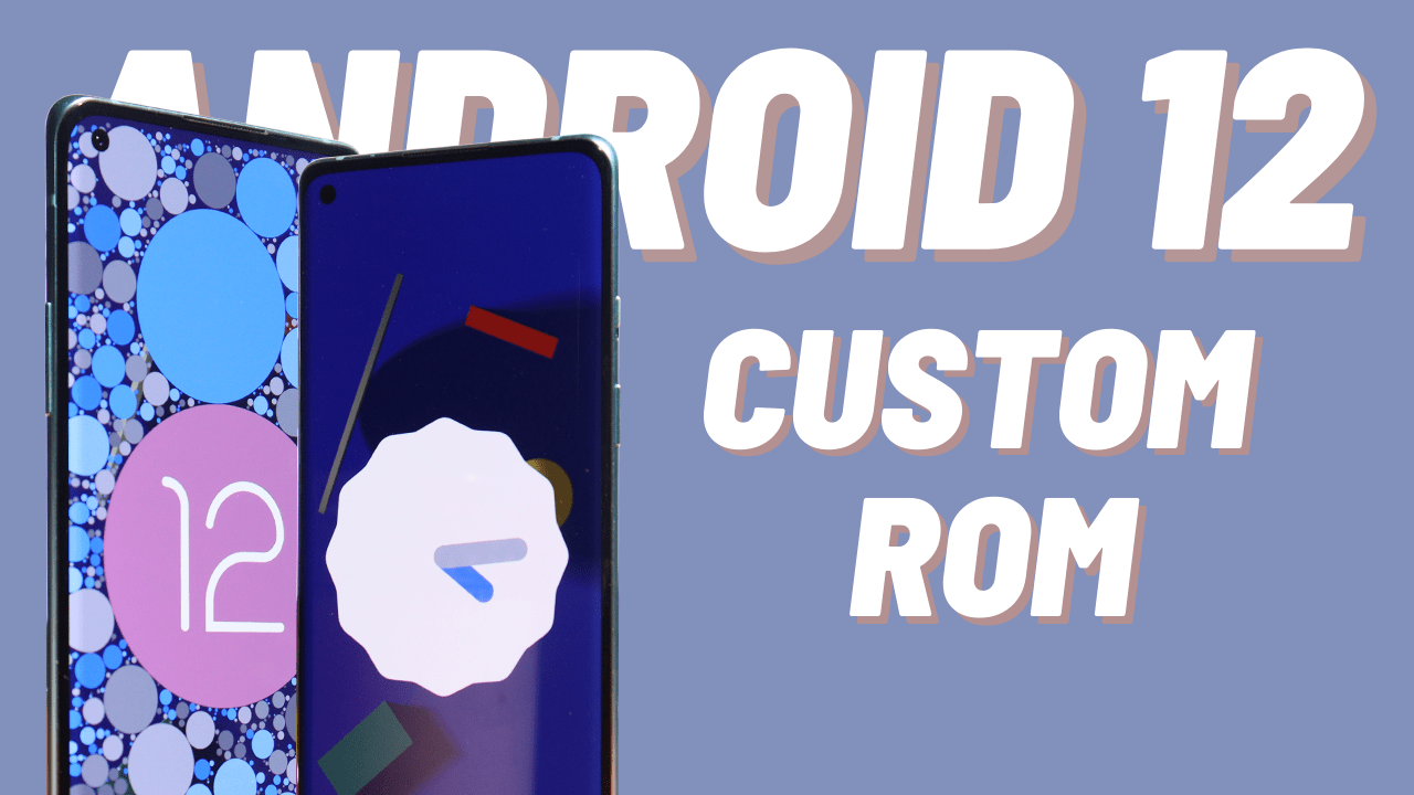 Android 12 Custom ROM Download Links: Supported Device List